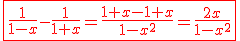 \red\fbox{\frac{1}{1-x}-\frac{1}{1+x}=\frac{1+x-1+x}{1-x^2}=\frac{2x}{1-x^2}}